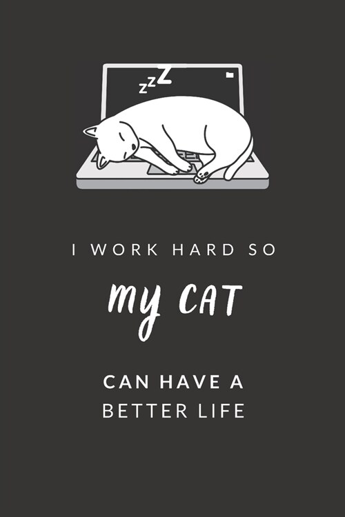 I Work Hard So My Cat Can Have a Better Life: Blank Lined Journal Notebook, Size 6x9, Fun Gift Idea for Cat Lover, Boss, Coworker, Friends, Office, Th (Paperback)