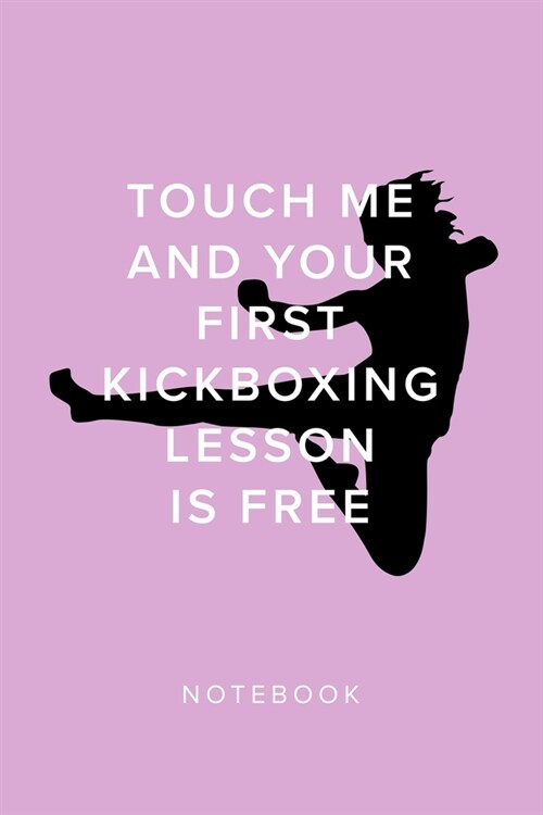 Touch Me And Your First Kickboxing Lesson Is Free - Notebook: Blank College Ruled Gift Journal (Paperback)