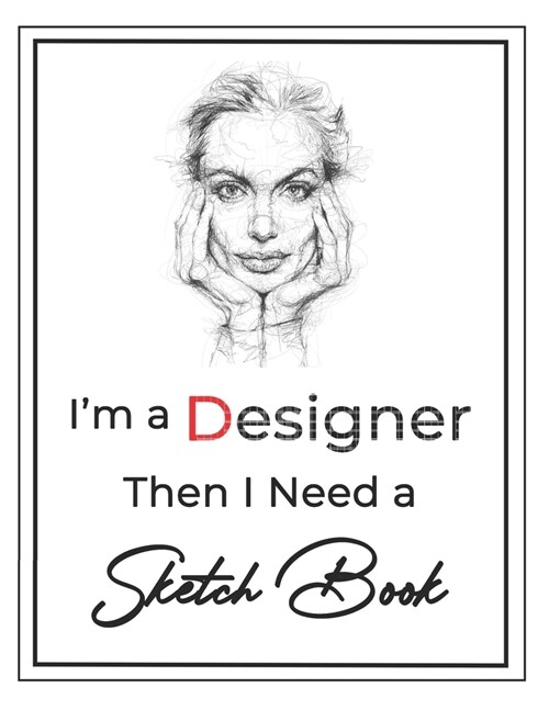 Im a Designer then I Need a Sketch Book: Large Notebook for Drawing, Doodling or Sketching, Premium Exclusive design - 140 Pages, 8.5 x 11 (Paperback)