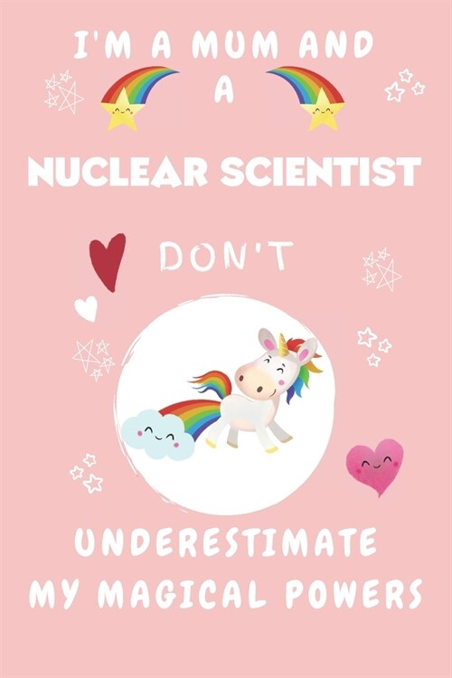 Im A Mum And A Nuclear Scientist Dont Underestimate My Magical Powers: Perfect Gag Gift For A Truly Magical Mother and Nuclear Scientist - Blank Lin (Paperback)