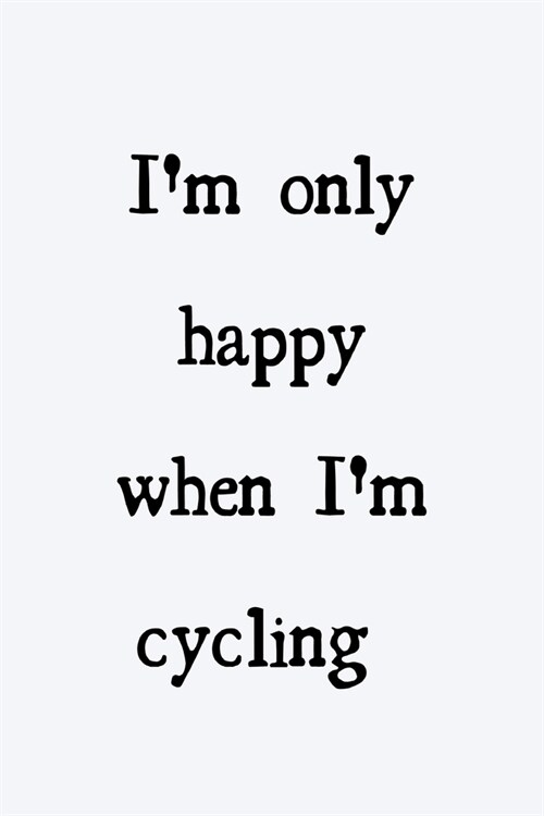 Im only happy when Im cycling: novelty cycling notebook 6x9 (Paperback)