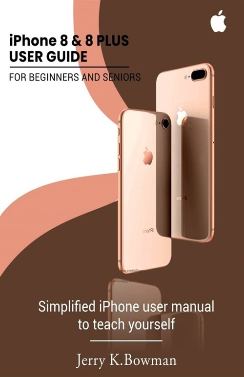 iPhone 8 & 8 PLUS USER GUIDE FOR BEGINNERS AND SENIORS: Simplified iPhone user manual to teach yourself (Paperback)