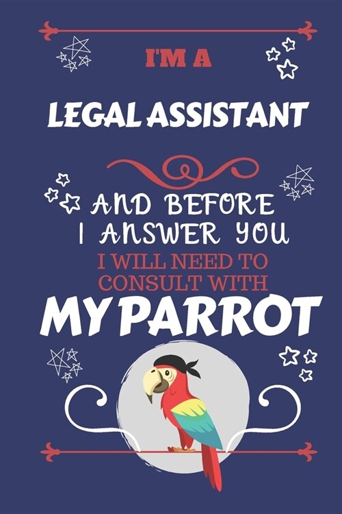 Im A Legal Assistant And Before I Answer You I Will Need To Consult With My Parrot: Perfect Gag Gift For A Truly Great Legal Assistant - Blank Lined (Paperback)