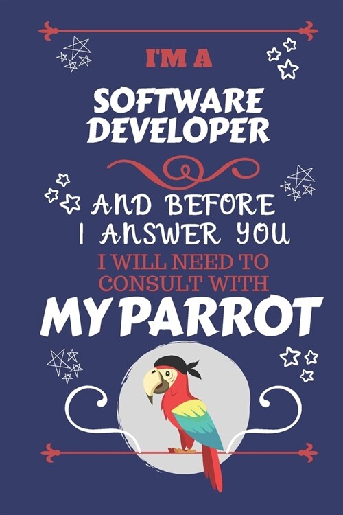 Im A Software Developer And Before I Answer You I Will Need To Consult With My Parrot: Perfect Gag Gift For A Truly Great Software Developer - Blank (Paperback)