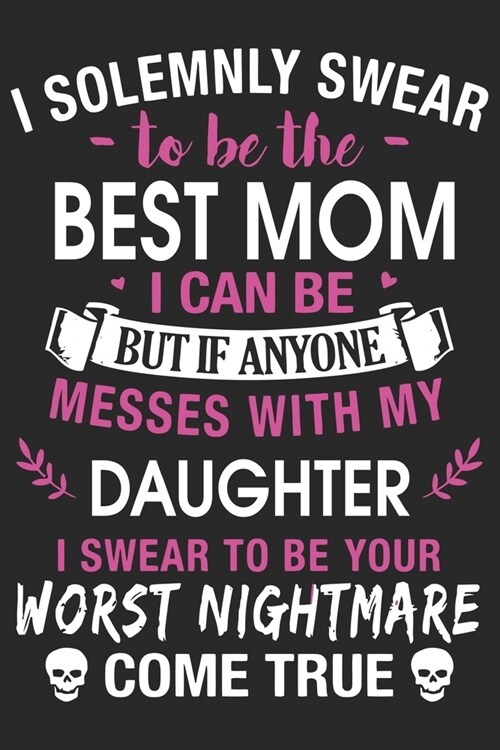 I solemnly swear to be the best mom i can be but if anyone messes with my daughter i: Daily planner journal for mother/stepmother, Paperback Book With (Paperback)