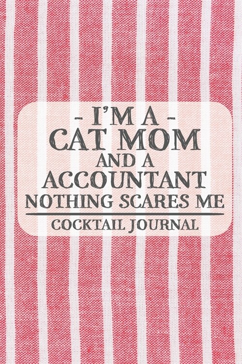 Im a Cat Mom and a Accountant Nothing Scares Me Cocktail Journal: Blank Cocktail Journal to Write in for Women, Bartenders, Drink and Alcohol Log, Do (Paperback)