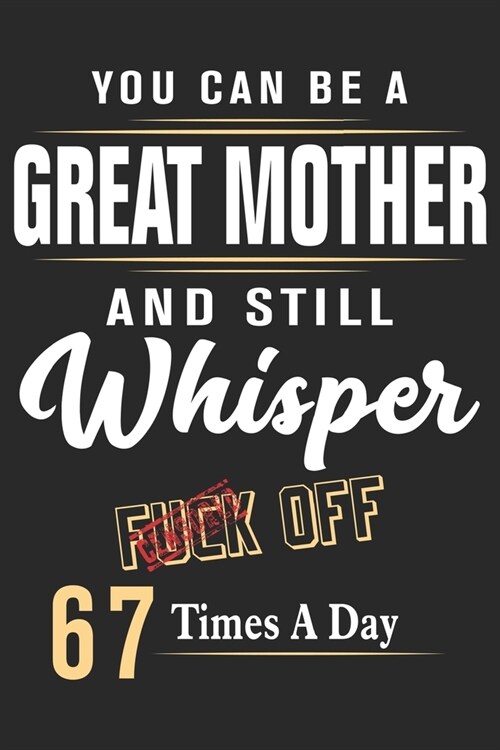 You can be a great mother and still whisper fuck off 67 times a day: Daily planner journal for mother/stepmother, Paperback Book With Prompts About Wh (Paperback)