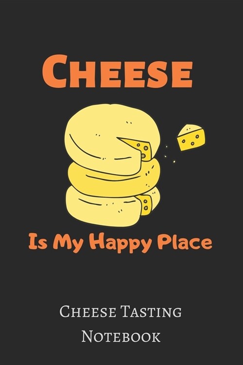 Cheese Is My Happy Place: Cheese Tasting Notebook, christmas gift ideas-120 Pages(6x9) Matte Cover Finish (Paperback)