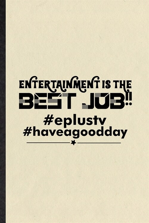 Entertainment Is the Best Job Eplustv Haveagooddday: Funny Circus Entertainment Lined Notebook/ Blank Journal For Clown Acrobatics Juggling, Inspirati (Paperback)