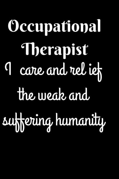 Occupational Therapist-I care and relief the weak and suffering humanity: OT gift, therapist appreciation gift. lined notebook/journal diary (Paperback)