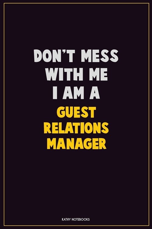 Dont Mess With Me, I Am A Guest Relations Manager: Career Motivational Quotes 6x9 120 Pages Blank Lined Notebook Journal (Paperback)