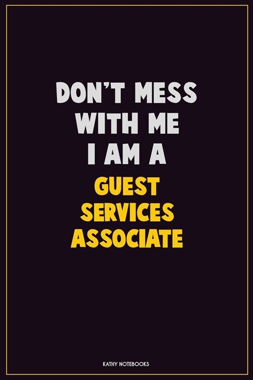 Dont Mess With Me, I Am A Guest Services Associate: Career Motivational Quotes 6x9 120 Pages Blank Lined Notebook Journal (Paperback)