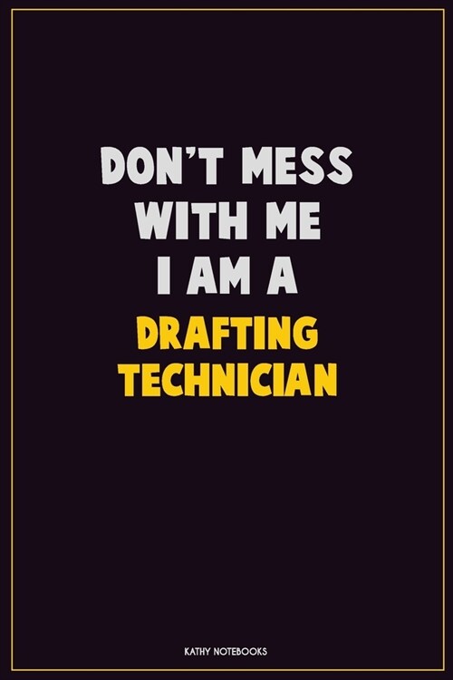 Dont Mess With Me, I Am A Drafting Technician: Career Motivational Quotes 6x9 120 Pages Blank Lined Notebook Journal (Paperback)