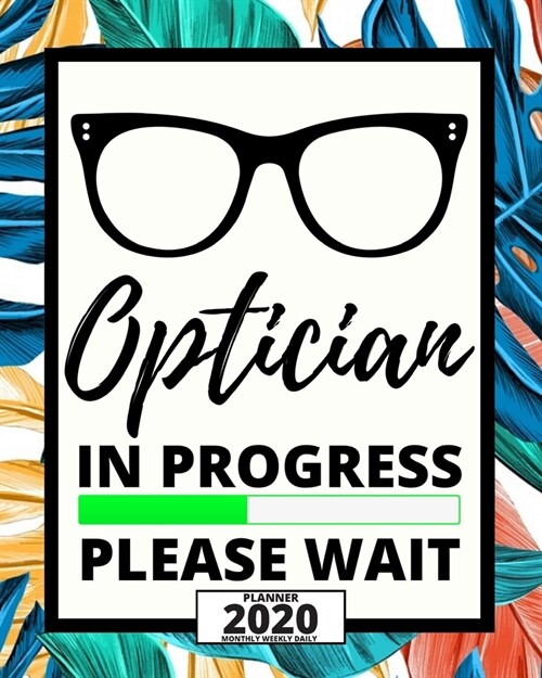 Optician In Progress Please Wait: 2020 Planner For Optician, 1-Year Daily, Weekly And Monthly Organizer With Calendar, Thank You Gift For Christmas Or (Paperback)