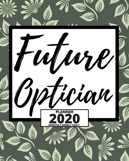 Future Optician: 2020 Planner For Optician, 1-Year Daily, Weekly And Monthly Organizer With Calendar, Thank You Gift For Christmas Or B (Paperback)