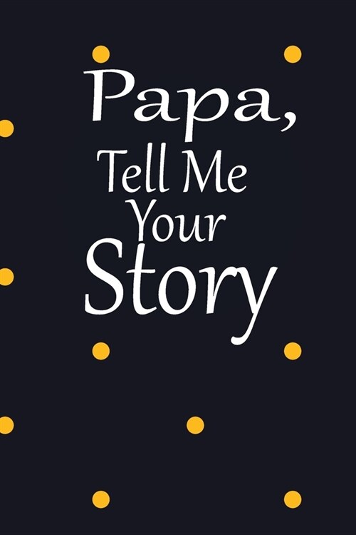 Papa, tell me your story: A guided journal to tell me your memories, keepsake questions.This is a great gift to Dad, grandpa, granddad, father a (Paperback)