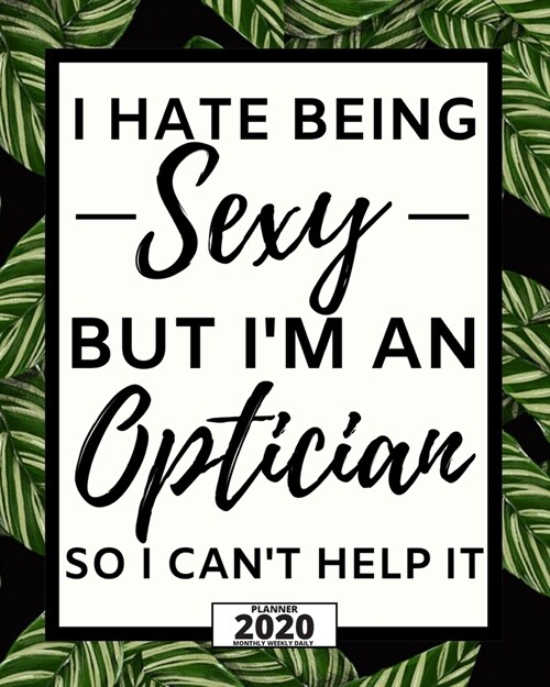 I Hate Being Sexy But Im Optician: 2020 Planner For Optician, 1-Year Daily, Weekly And Monthly Organizer With Calendar, Thank You Gift For Christmas (Paperback)