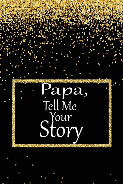 Papa, tell me your story: A guided journal to tell me your memories, keepsake questions.This is a great gift to Dad, grandpa, granddad, father a (Paperback)