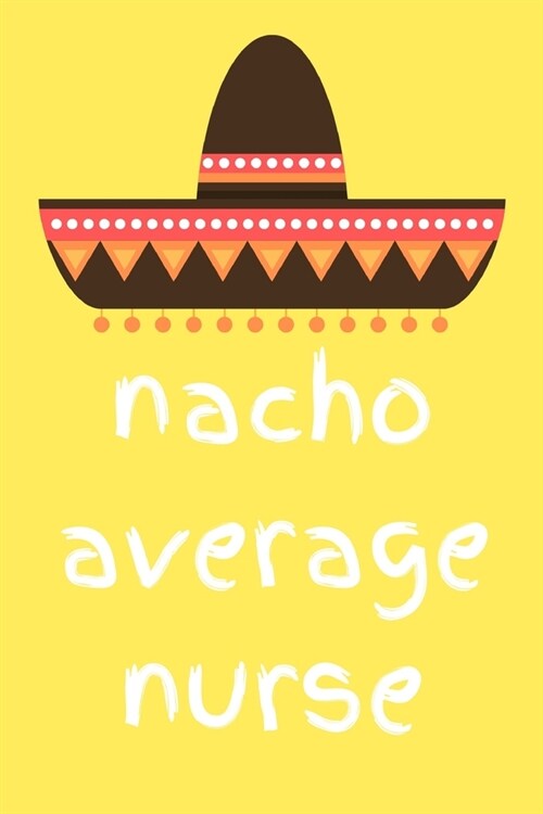Nacho average nurse: novelty notebook for nurses 6x9 (Paperback)