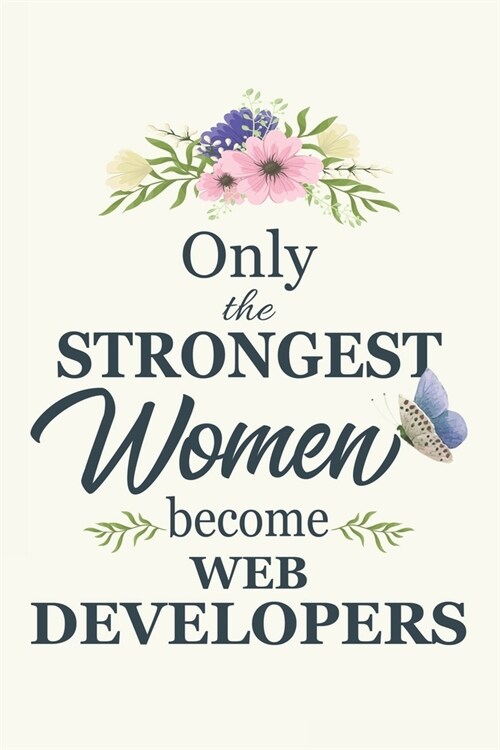 Only The Strongest Women Become Web Developers: Web Developers gifts for women Gifts For Web Developers 6x9 120 Pages Web Developer Gift Idea (Paperback)
