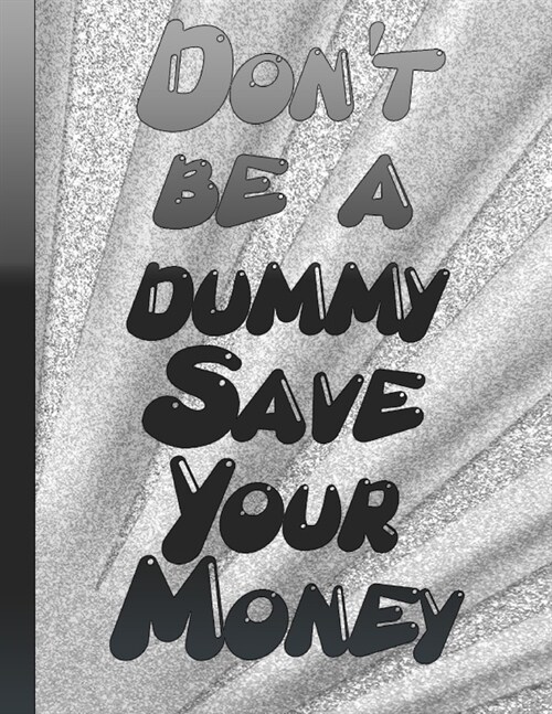 Do Not Be A Dummy Save Your Money: Expense Finance Budget By A Year Monthly Weekly & Daily Bill Budgeting Planner And Organizer Budgeting Workbook Org (Paperback)