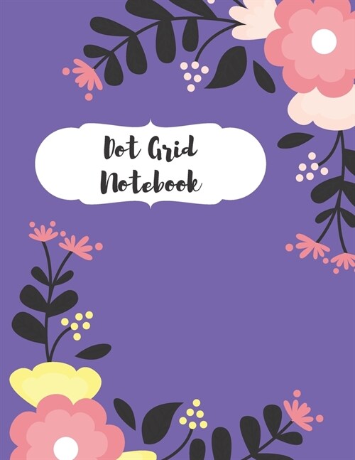 Dot Grid Notebook: Dotted Paper Journal: Pretty Flower Roses for Graphing Pad, Design Book, Work Book, Planner, Dotted Notebook, Bullet J (Paperback)