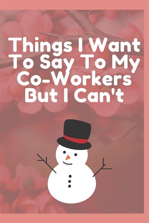 Things I Want To Say To My Co-Workers But I Cant: Journal - Pink Diary, Planner, Gratitude, Writing, Travel, Goal, Bullet Notebook - 6x9 120 pages (Paperback)