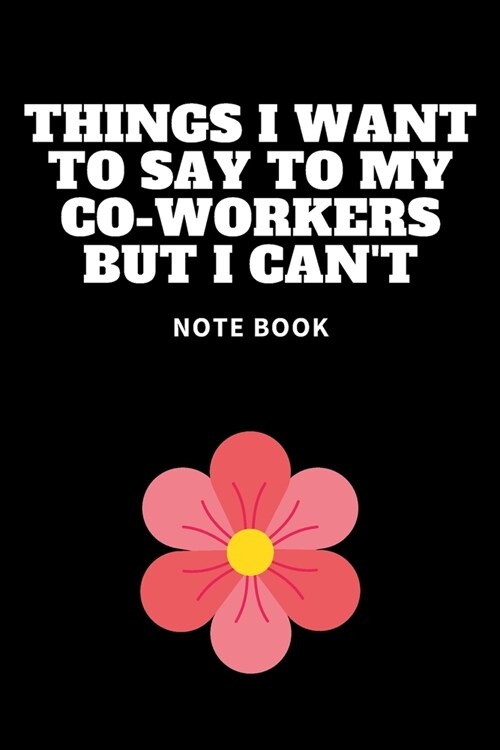 Things I Want To Say To My Co-Workers But I Cant: Journal - Pink Diary, Planner, Gratitude, Writing, Travel, Goal, Bullet Notebook - 6x9 120 pages (Paperback)