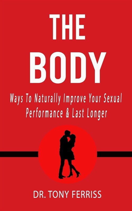 The Body: Ways To Naturally Improve Your Sexual Performance & Last Longer (Paperback)