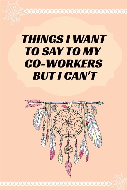 Things I Want To Say To My Co-Workers But I Cant: Journal - Pink Diary, Planner, Gratitude, Writing, Travel, Goal, Bullet Notebook - 6x9 120 pages (Paperback)