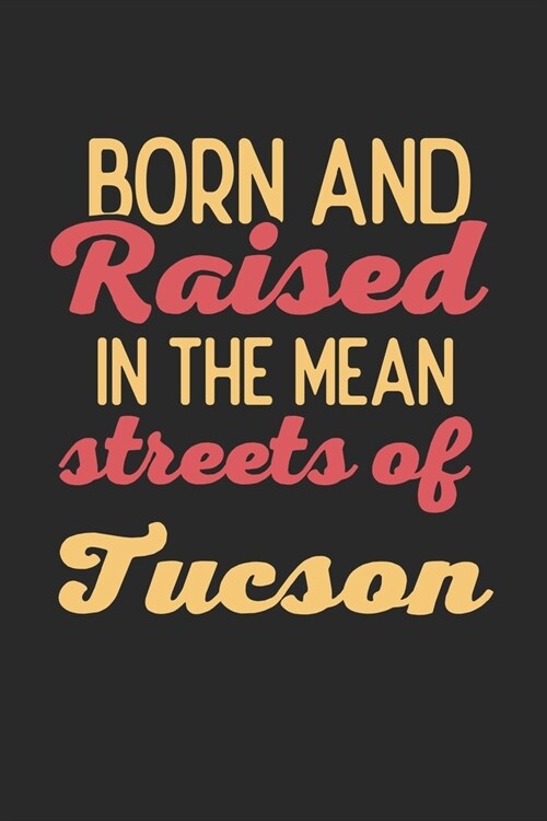 Born And Raised In The Mean Streets Of Tucson: 6x9 - notebook - dot grid - city of birth (Paperback)