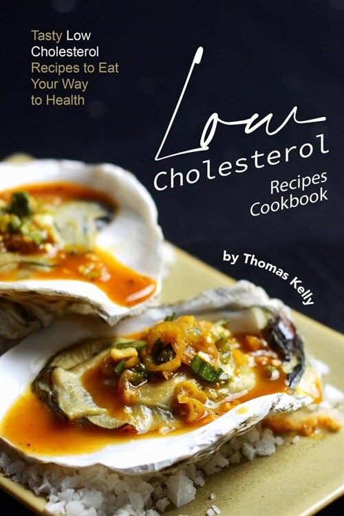 Low Cholesterol Recipes Cookbook: Tasty Low Cholesterol Recipes to Eat Your Way to Health (Paperback)