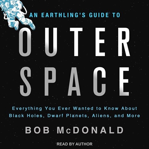 An Earthlings Guide to Outer Space: Everything You Ever Wanted to Know about Black Holes, Dwarf Planets, Aliens, and More (MP3 CD)