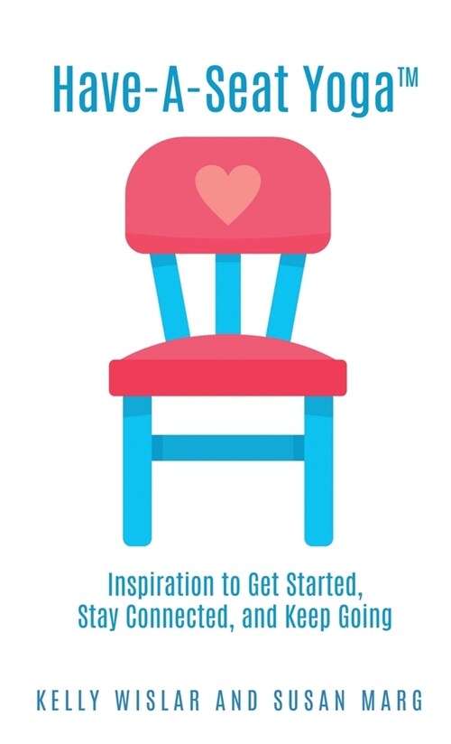 Have-A-Seat Yoga(TM): Inspiration to Get Started, Stay Connected, and Keep Going (Paperback)