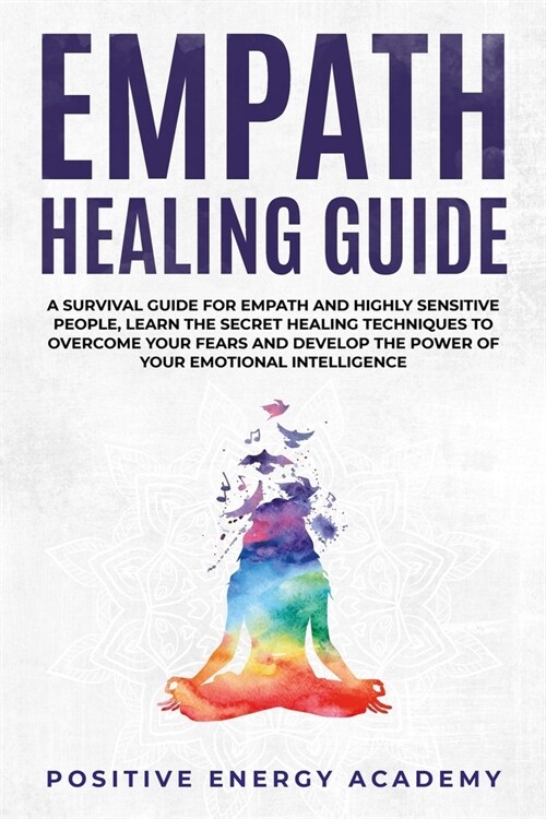 Empath Healing Guide: A Survival Guide for Empath and Highly Sensitive People, Learn the Secret Healing Techniques to Overcome your Fears an (Paperback)