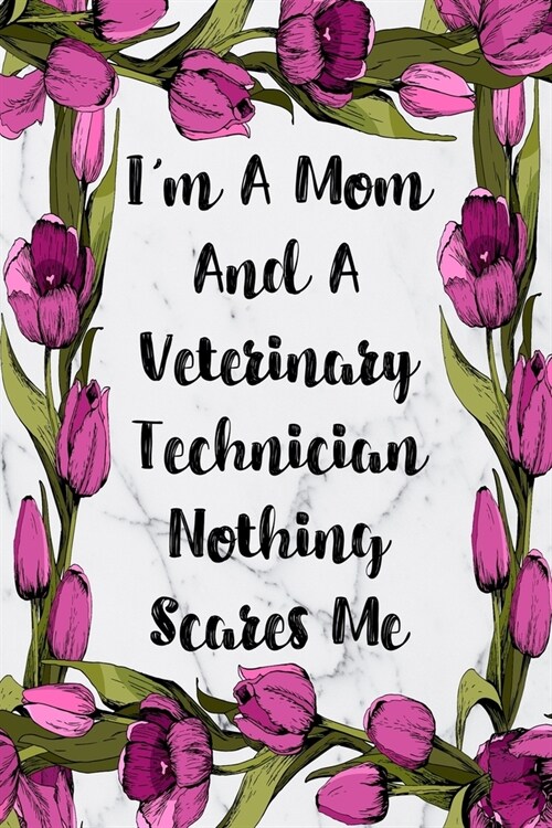 Im A Mom And A Veterinary Technician Nothing Scares Me: Weekly Planner For Vet Tech 12 Month Floral Calendar Schedule Agenda Organizer (Paperback)