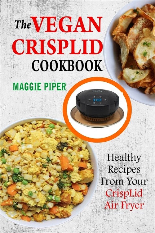 The Vegan CrispLid Cookbook: Healthy Recipes From Your CrispLid Air Fryer (Paperback)