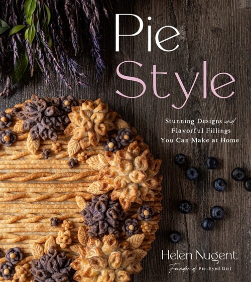 Pie Style: Stunning Designs and Flavorful Fillings You Can Make at Home (Hardcover)