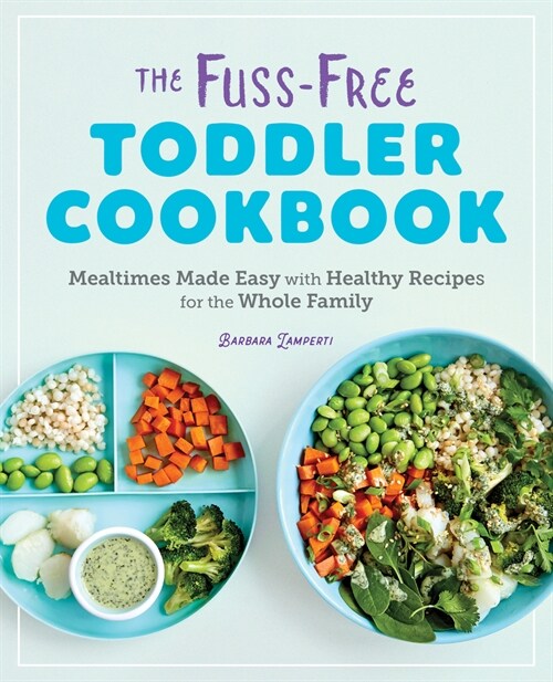 The Fuss-Free Toddler Cookbook: Mealtimes Made Easy with Healthy Recipes for the Whole Family (Paperback)