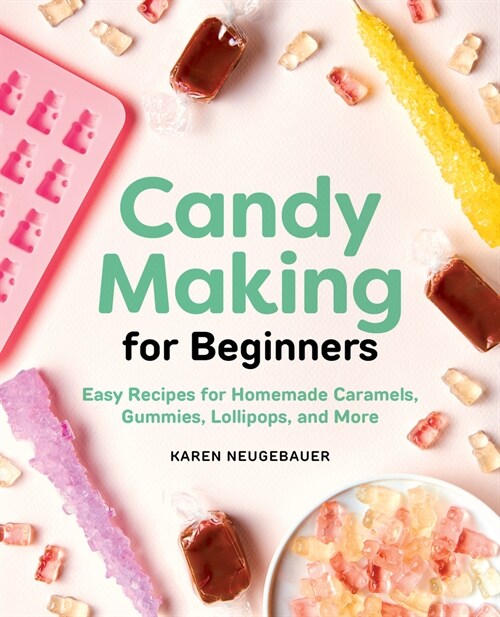 Candy Making for Beginners: Easy Recipes for Homemade Caramels, Gummies, Lollipops and More (Paperback)