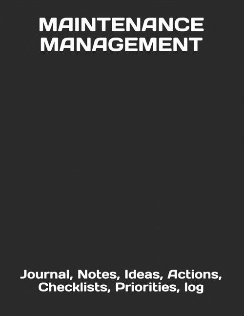Maintenance Management: Journal, Notes, Ideas, Actions, Checklists, Priorities, log (Paperback)