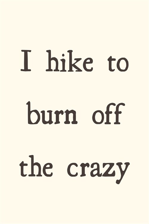 I hike to burn off the crazy: novelty hiking notebook 6x9 (Paperback)