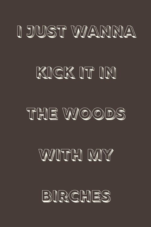 I just wanna kick it in the woods with my birches: novelty hiking notebook 6x9 (Paperback)