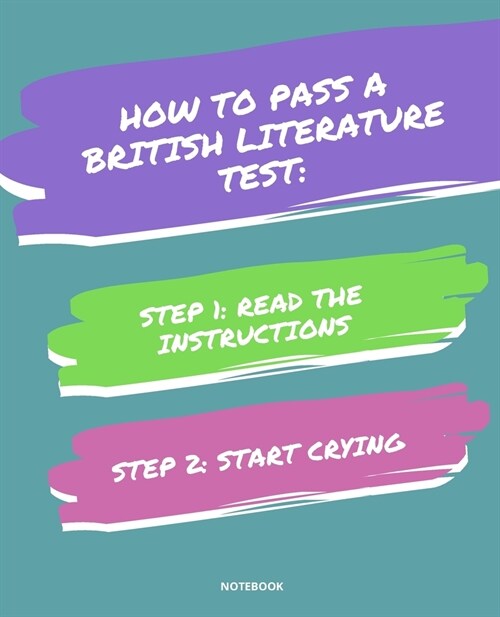 Notebook How to Pass a British Literature Test: READ THE INSTRUCTIONS START CRYING 7,5x9,25 (Paperback)