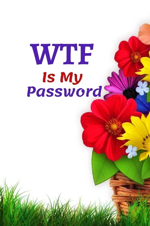 WTF Is My Password: A Premium Journal And Logbook To Protect Usernames and Passwords password book small 6 x 9, Login and Private Inform (Paperback)