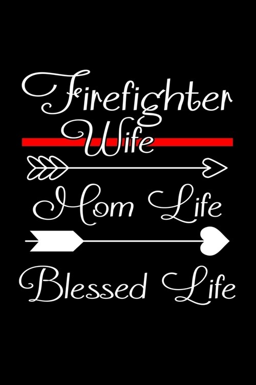 Firefighter Wife Mom Life Blessed Life: Firefighter Wife Mom Life Blessed Life Funny Quotes Saying The Thin Red Line Family Notebook Novelty Gift Blan (Paperback)