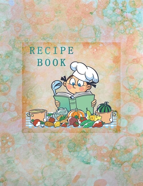 Recipe Book: Empty Cookbook To Write In Perfect For Girl Design With Cute Cartoon Chef And Products, On An Abstract Watercolor Back (Paperback)