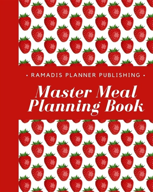 Master Meal Planning Book: 21 Weeks Food Planner /The Complete Best Guide to Planning Menu / Recipes / Groceries / Notes / 8 x 10 inch (Paperback)