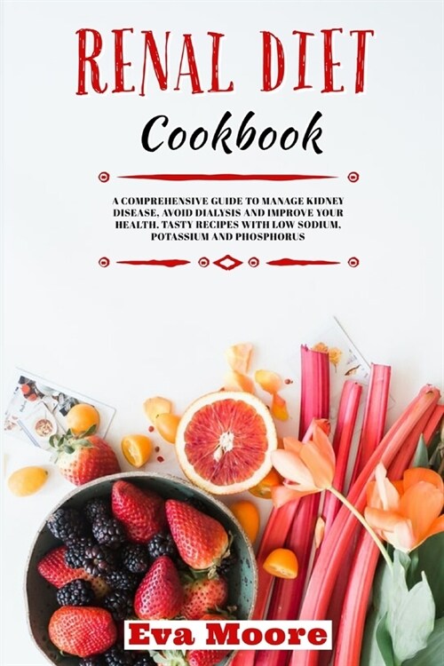 Renal Diet Cookbook: A Comprehensive Guide to Manage Kidney Disease, Avoid Dialysis and Improve your Health. Tasty Recipes with Low Sodium, (Paperback)