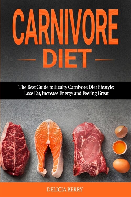 Carnivore Diet: The Best Guide to Healty Carnivore Diet lifestyle: Lose Fat, Increase Energy and Feeling Great (Paperback)